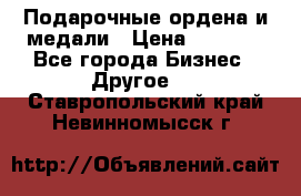Подарочные ордена и медали › Цена ­ 5 400 - Все города Бизнес » Другое   . Ставропольский край,Невинномысск г.